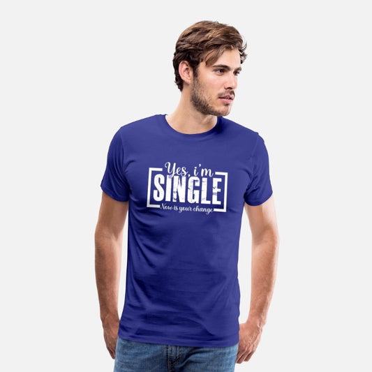 Yes I m Single Now is Your Chance Ready Funny Tee