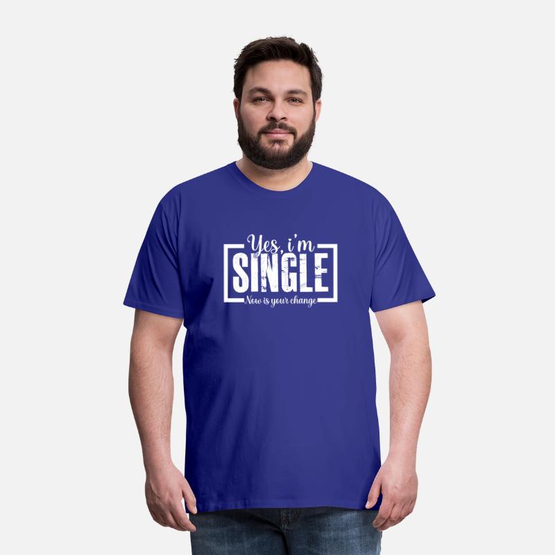Yes I m Single Now is Your Chance Ready Funny Tee