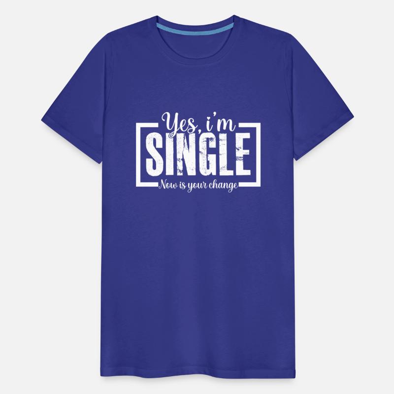 Yes I m Single Now is Your Chance Ready Funny Tee
