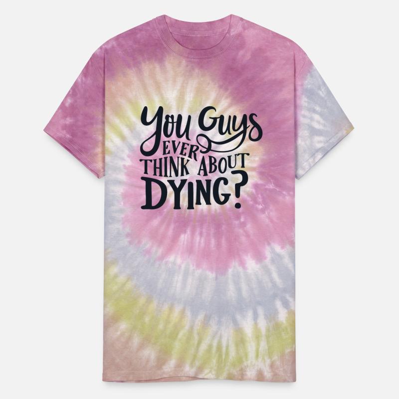 You guys ever think about dying