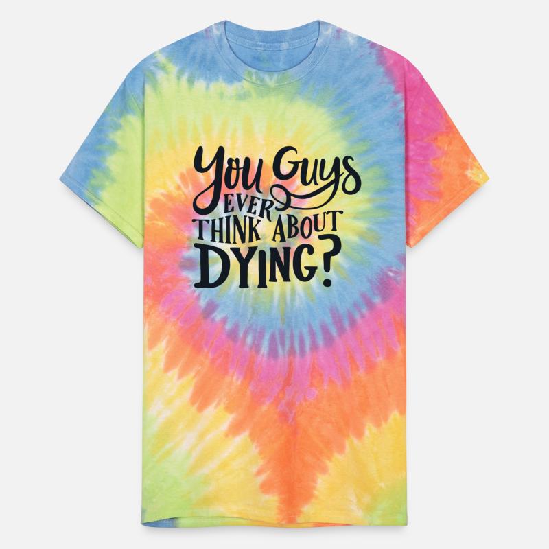 You guys ever think about dying