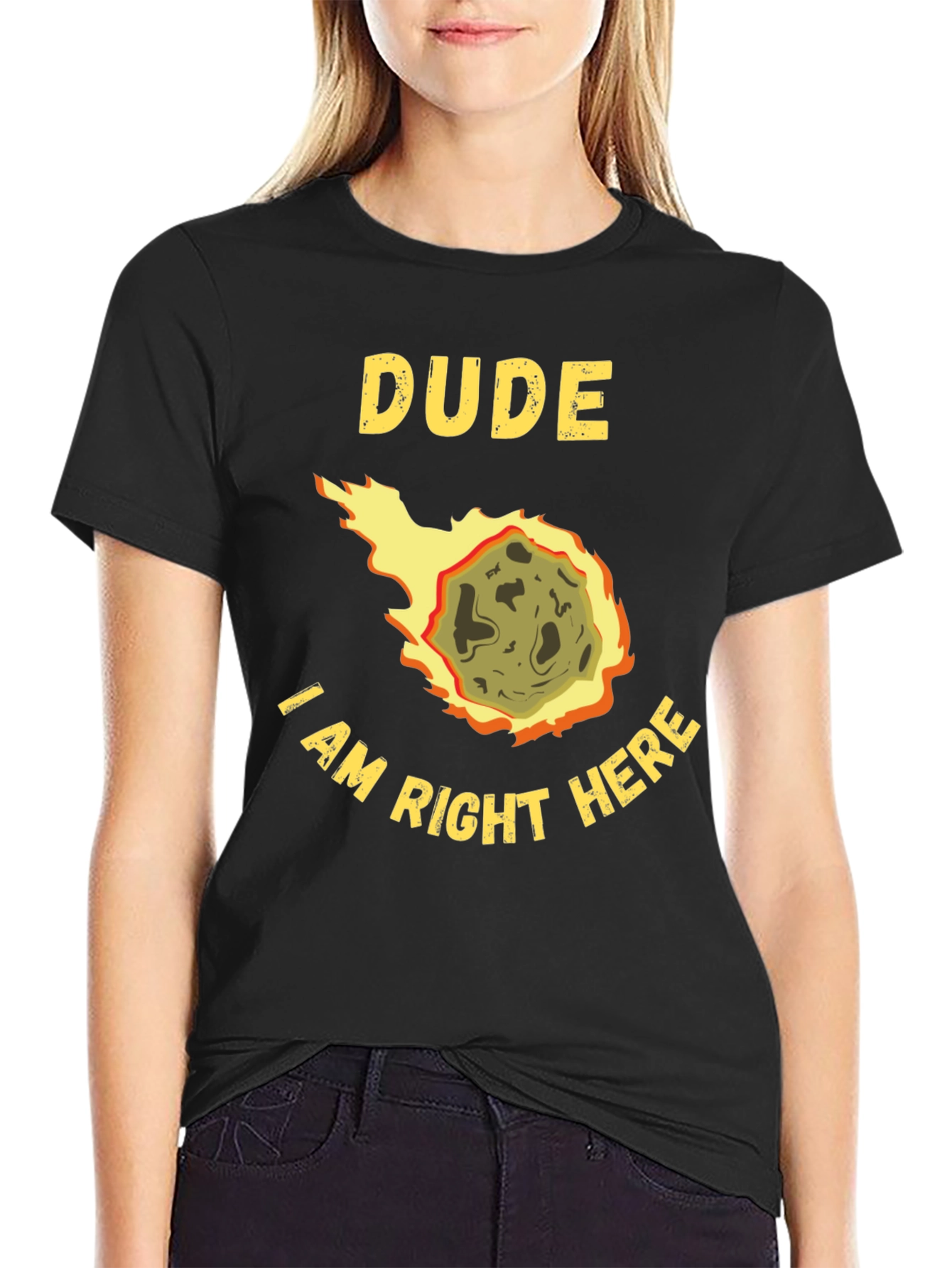 Dude I Am Right Here Meteor T-Shirt