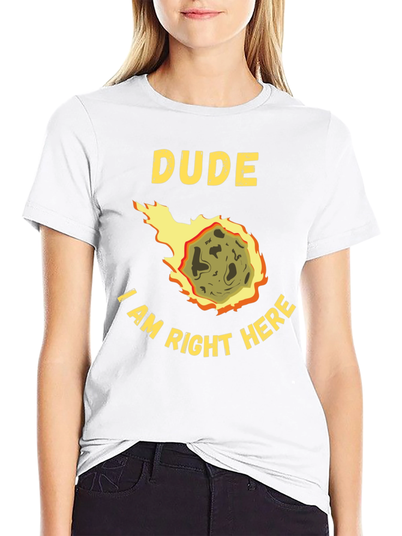 Dude I Am Right Here Meteor T-Shirt