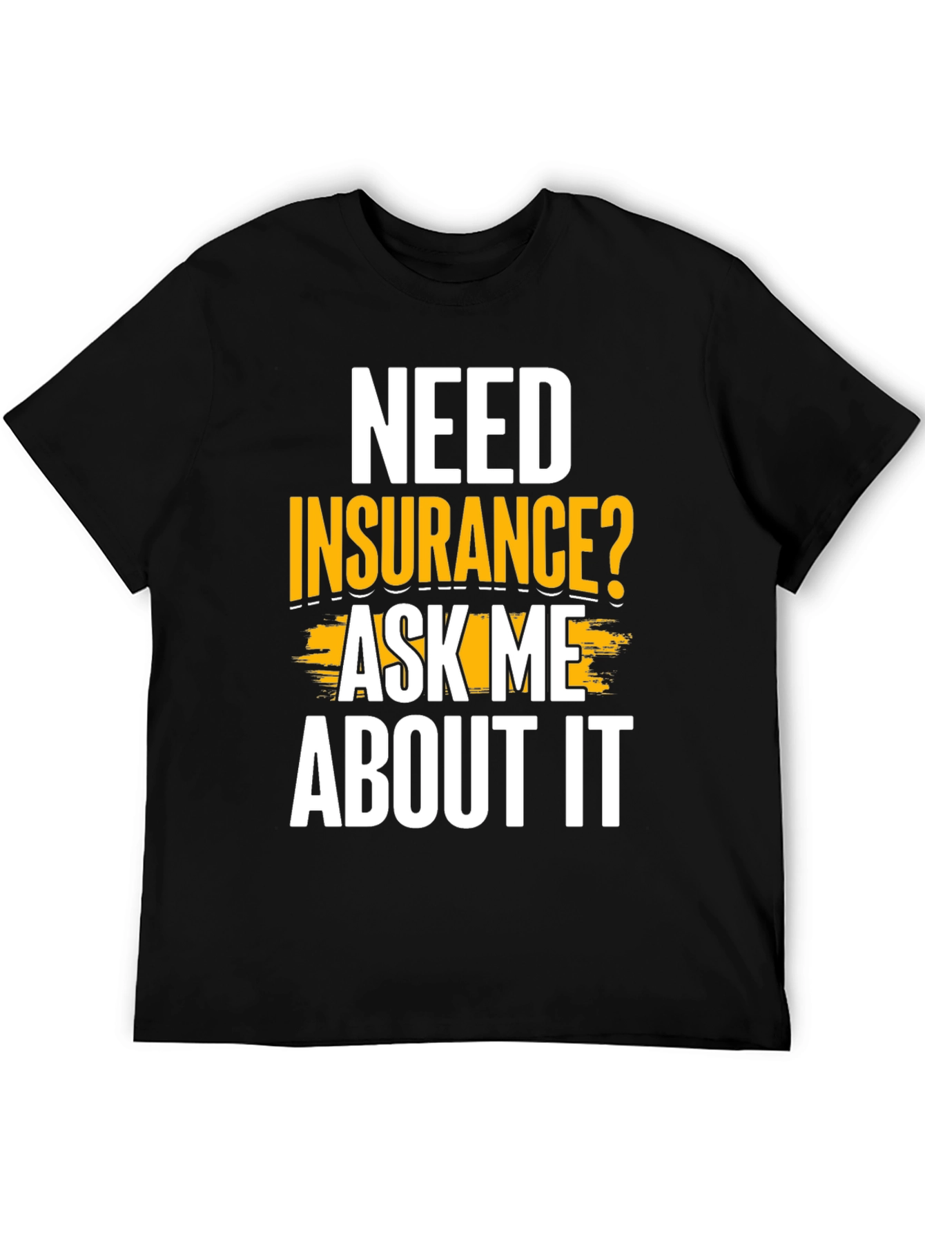 Need Insurance? Ask Me About It Funny T-Shirt